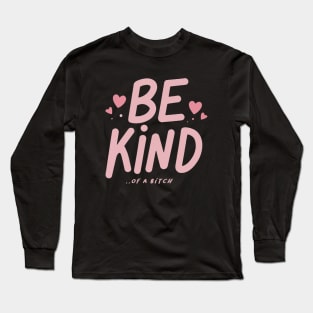 Be Kind Of A Bitch Funny Sarcastic Quote Long Sleeve T-Shirt